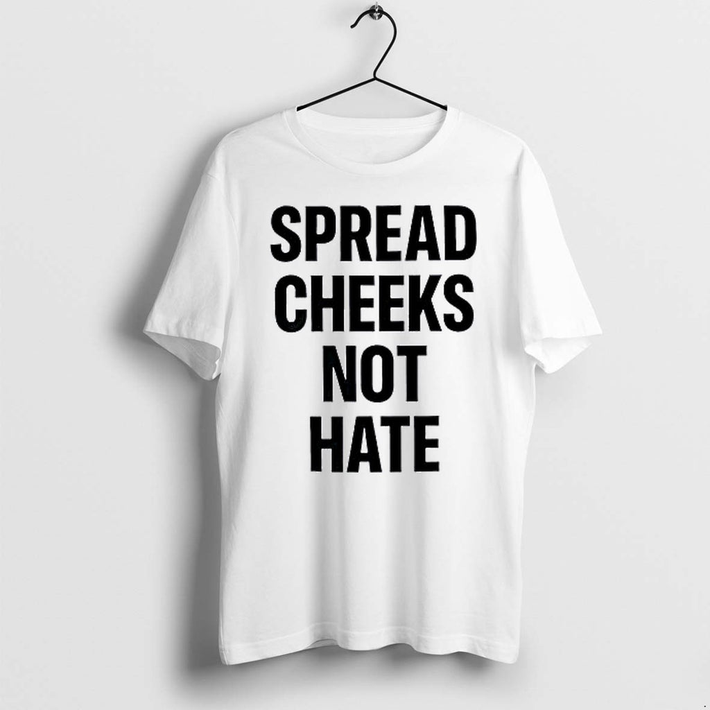 Original Spread Cheeks Not Hate Phrase Text Tshirts Jpg