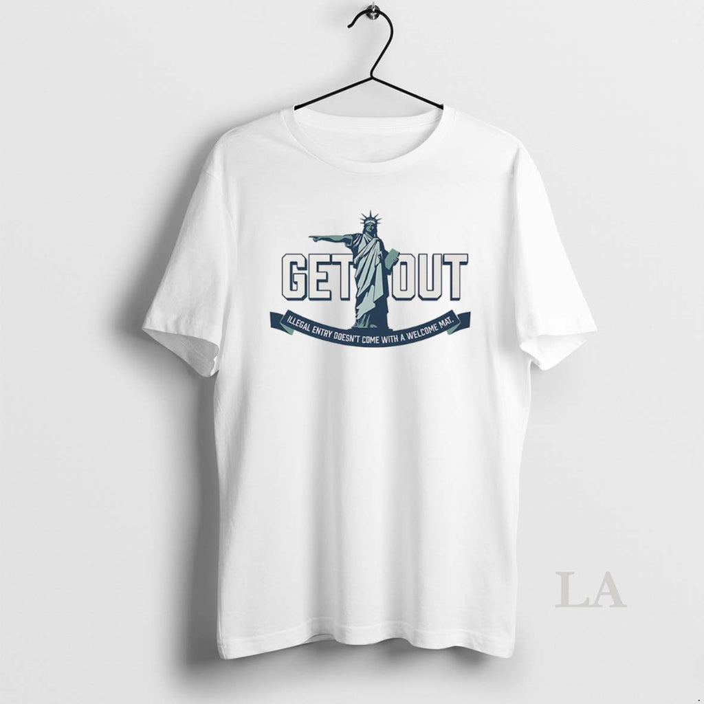 Original Statue Of Liberty Get Out Illegal Entry Doesnt Come With A Welcome Mat T-Shirts, Hoodie, Sweatshirt