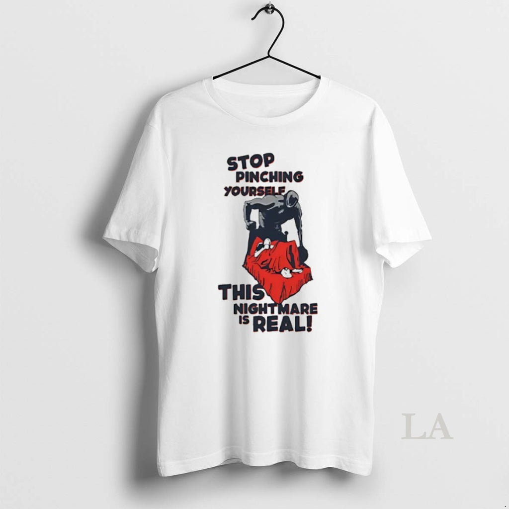 Original Stop Pinching Yourself This Nightmare Is Real T-Shirts, Hoodie, Sweatshirt | PopFlextees.com