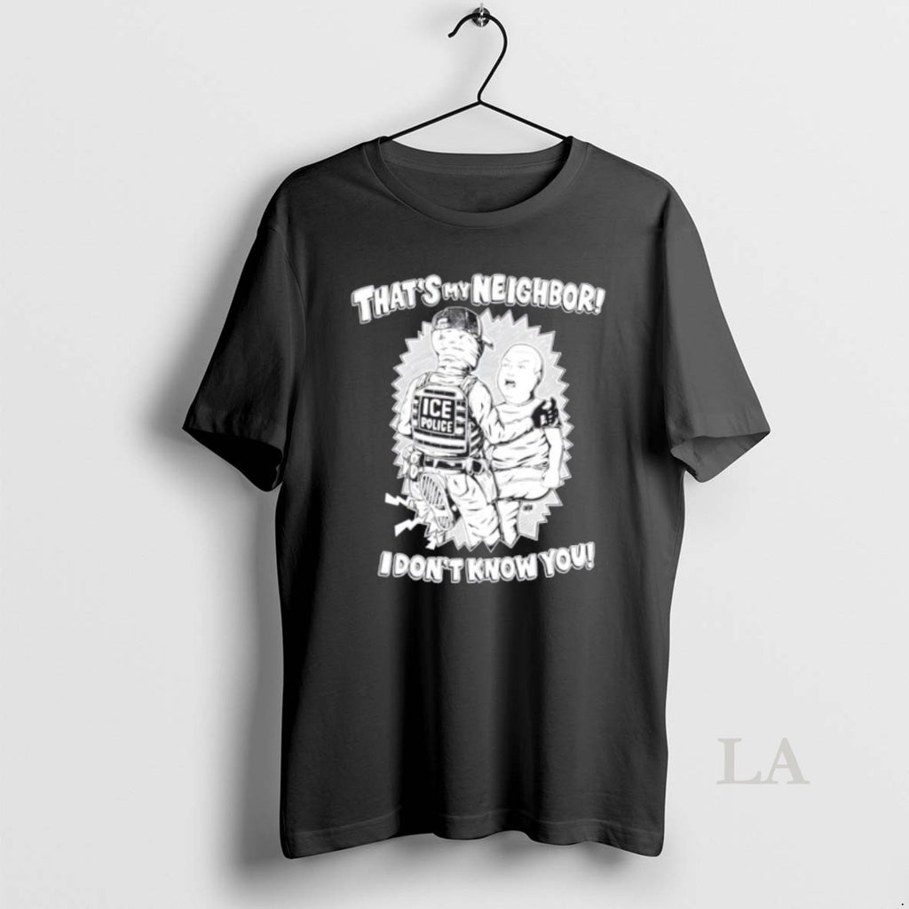 Original Thats My Neighbor I Dont Know You Ice Police T-Shirts, Hoodie, Sweatshirt | PopFlextees.com