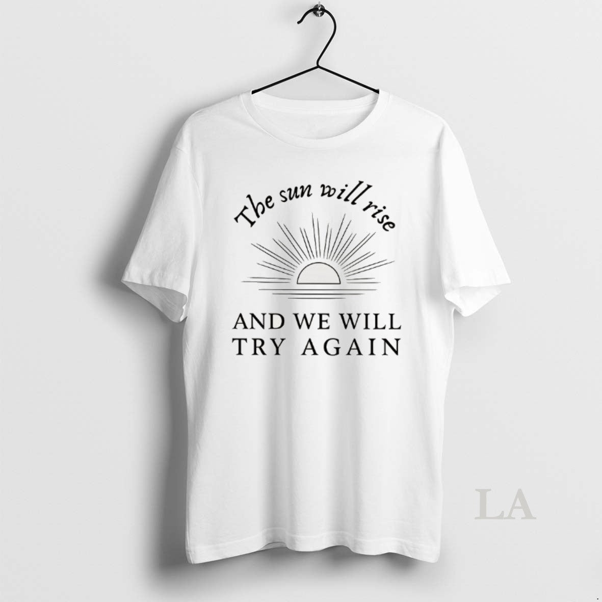 Original The Sun Will Rise And We Will Try Again T-Shirts, Hoodie, Sweatshirt | PopFlextees.com