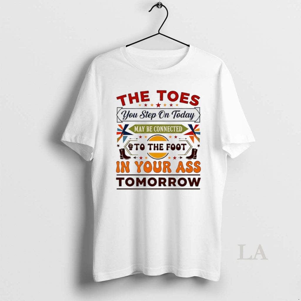 Original Toes You Step Today May Be Connected Foot T-Shirts, Hoodie, Sweatshirt