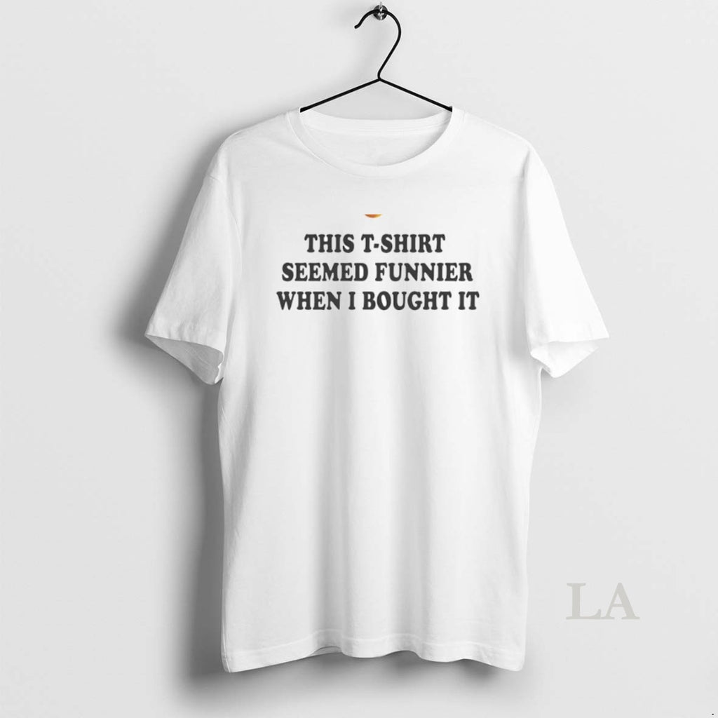 Original This Seemed Funnier When I Bought It Circle T-Shirts, Hoodie, Sweatshirt | PopFlextees.com