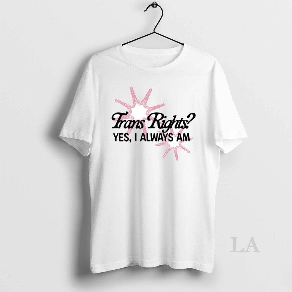 Original Trans Right Yes I Always Am Circle T-Shirts, Hoodie, Sweatshirt | PopFlextees.com