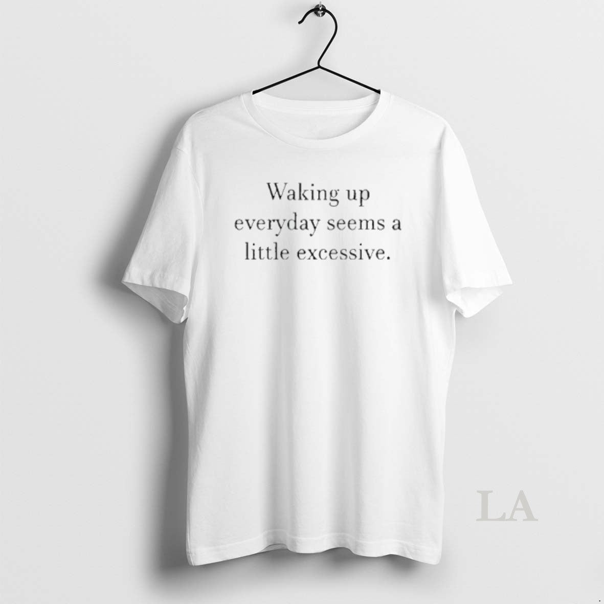 Original Waking Up Everyday Seems A Little Excessive T-Shirts, Hoodie, Sweatshirt | PopFlextees.com