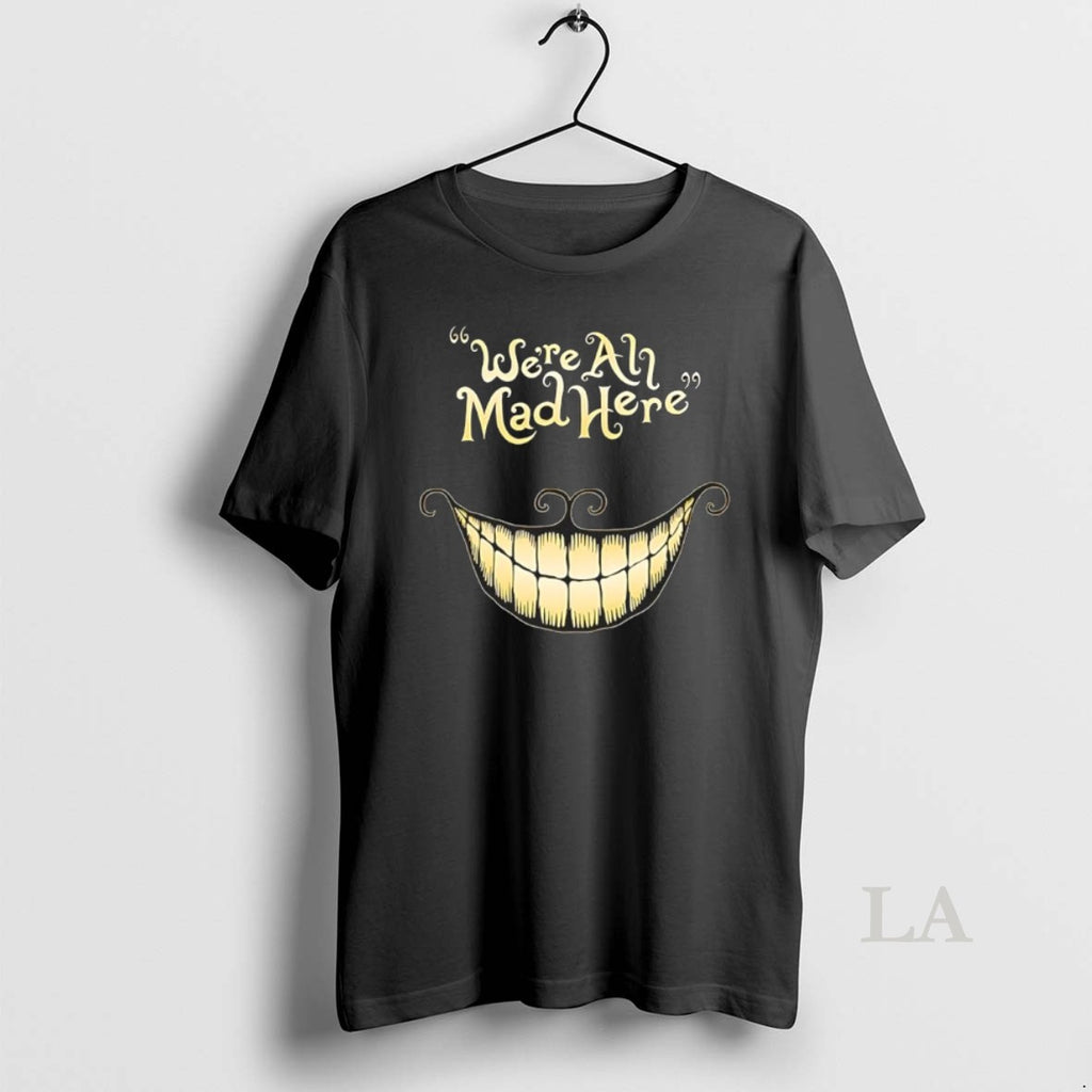 Original We Are All Mad Here The Cheshire Cats Smile In Alice In Wonderland T-Shirts, Hoodie, Sweatshirt | PopFlextees.com