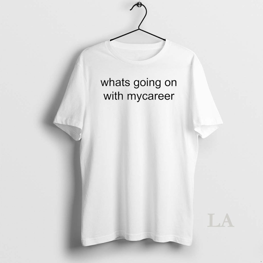 Original Whats Going On With Mycareer Circle T-Shirts, Hoodie, Sweatshirt | PopFlextees.com