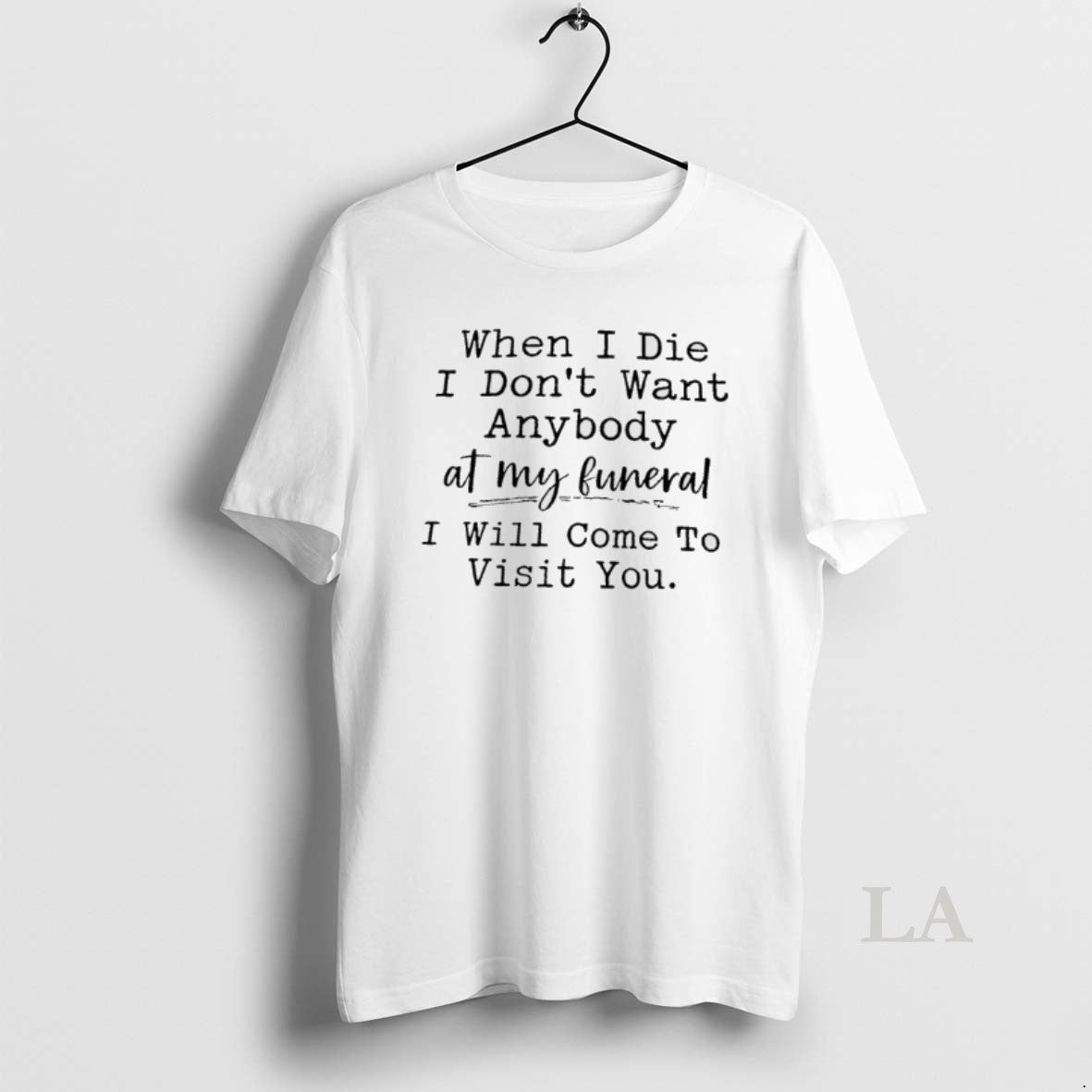 Original When I Die I Dont Want Anybody At My Funeral I Will Come To T-Shirts, Hoodie, Sweatshirt | PopFlextees.com