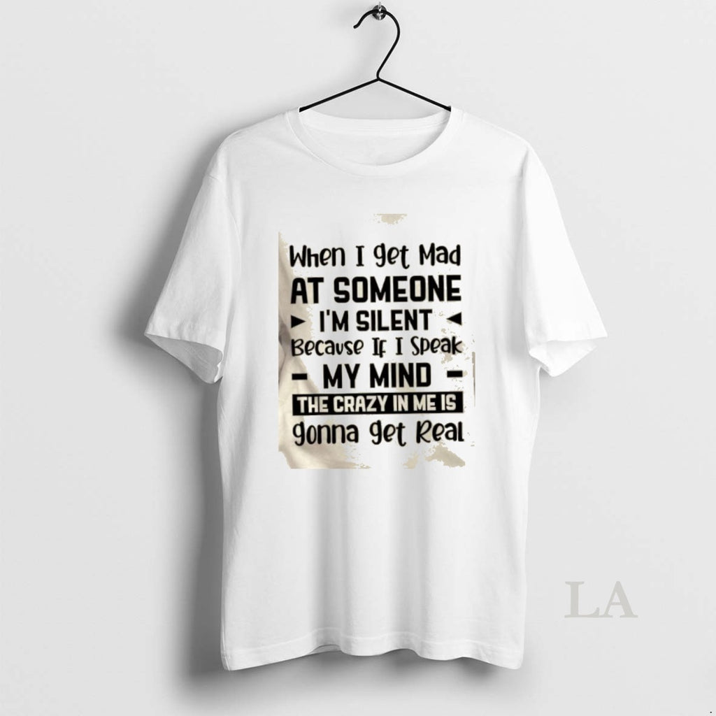 Original When I Get Mad At Someone Im Silent Because If I Speak My Mind T-Shirts, Hoodie, Sweatshirt | PopFlextees.com
