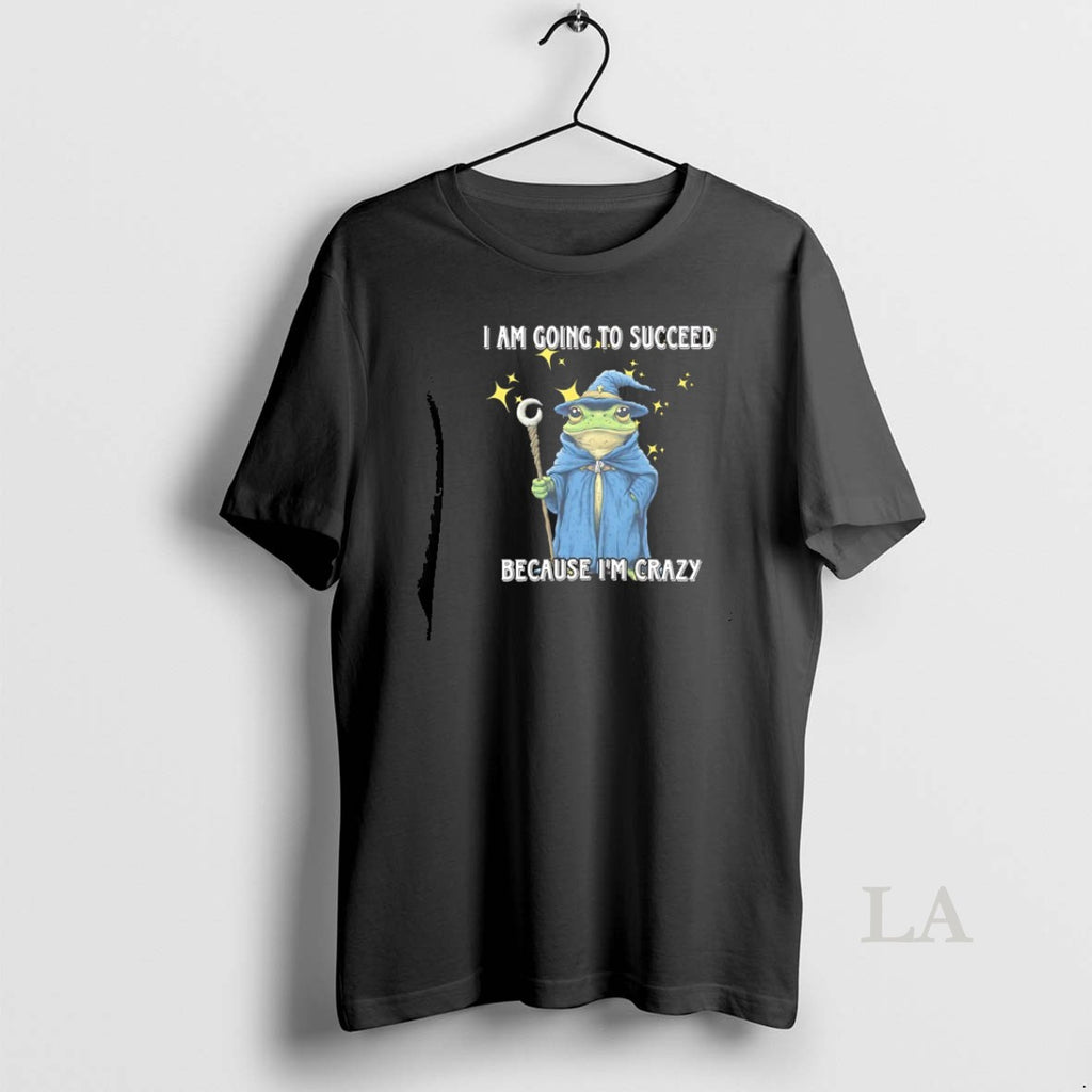Original Wizard Frog I Am Going To Succeed Because Im Crazy T-Shirts, Hoodie, Sweatshirt | PopFlextees.com