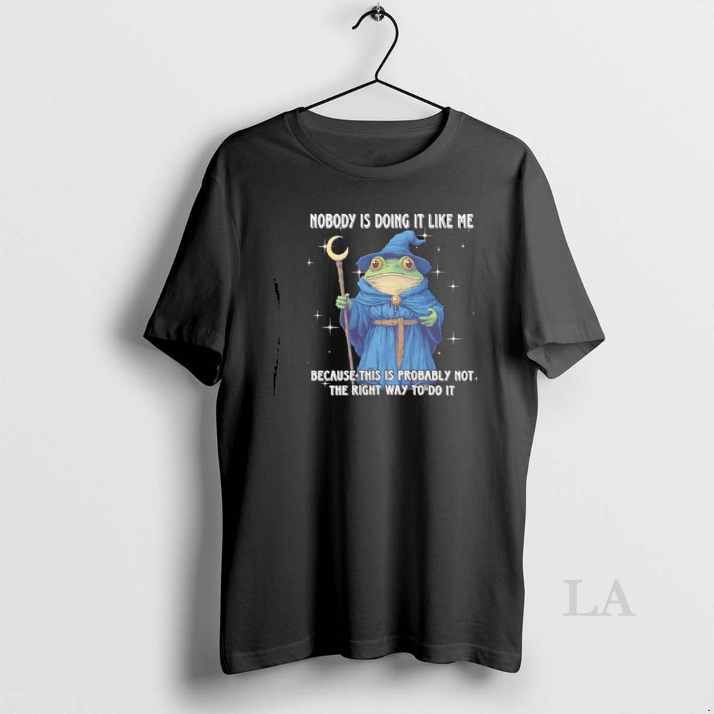 Original Wizard Frog Nobody Is Doing It Like Me Because This Is Probably Not The T-Shirts, Hoodie, Sweatshirt