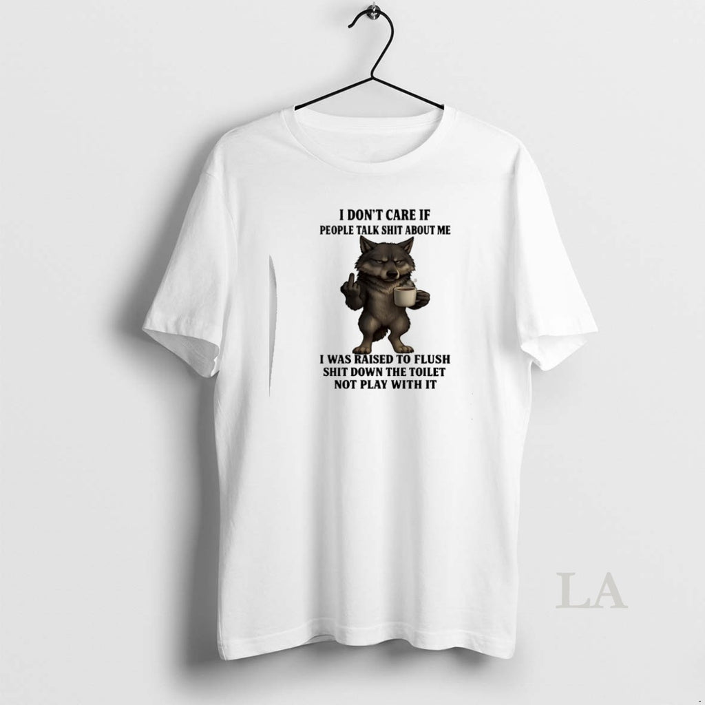 Original Wolf I Dont Care If People Talk Shit About Me I Was Raised To T-Shirts, Hoodie, Sweatshirt | PopFlextees.com