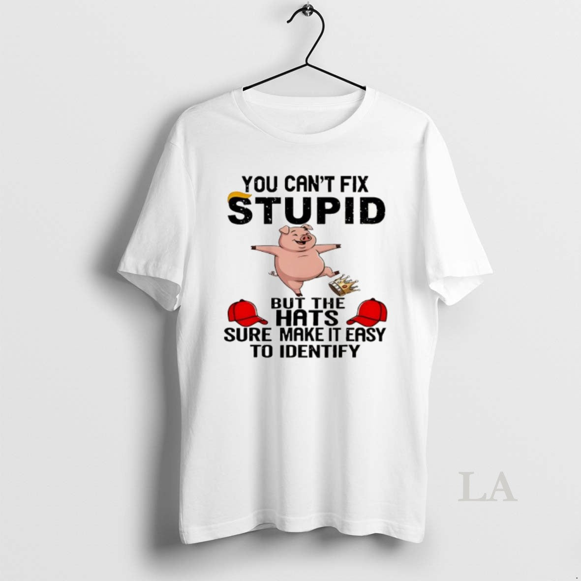 Original You Cant Fix Stupid But The Hats Sure Make It Easy Identify T-Shirts, Hoodie, Sweatshirt | PopFlextees.com
