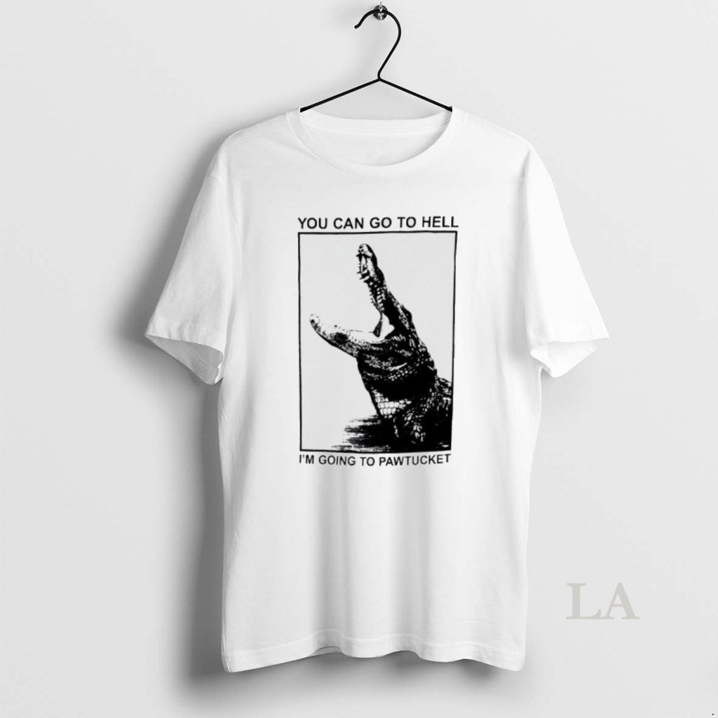 Original You Can Go To Hell Im Going To Pawtucket Alligator T-Shirts, Hoodie, Sweatshirt | PopFlextees.com