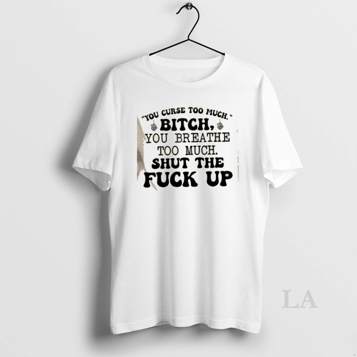 Original You Curse Too Much Bitch You Breathe Too Much Shut The Fuck Up Quote T-Shirts, Hoodie, Sweatshirt | PopFlextees.com