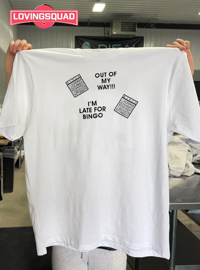 Out Of My Way I’m Late For Bingo Shirt