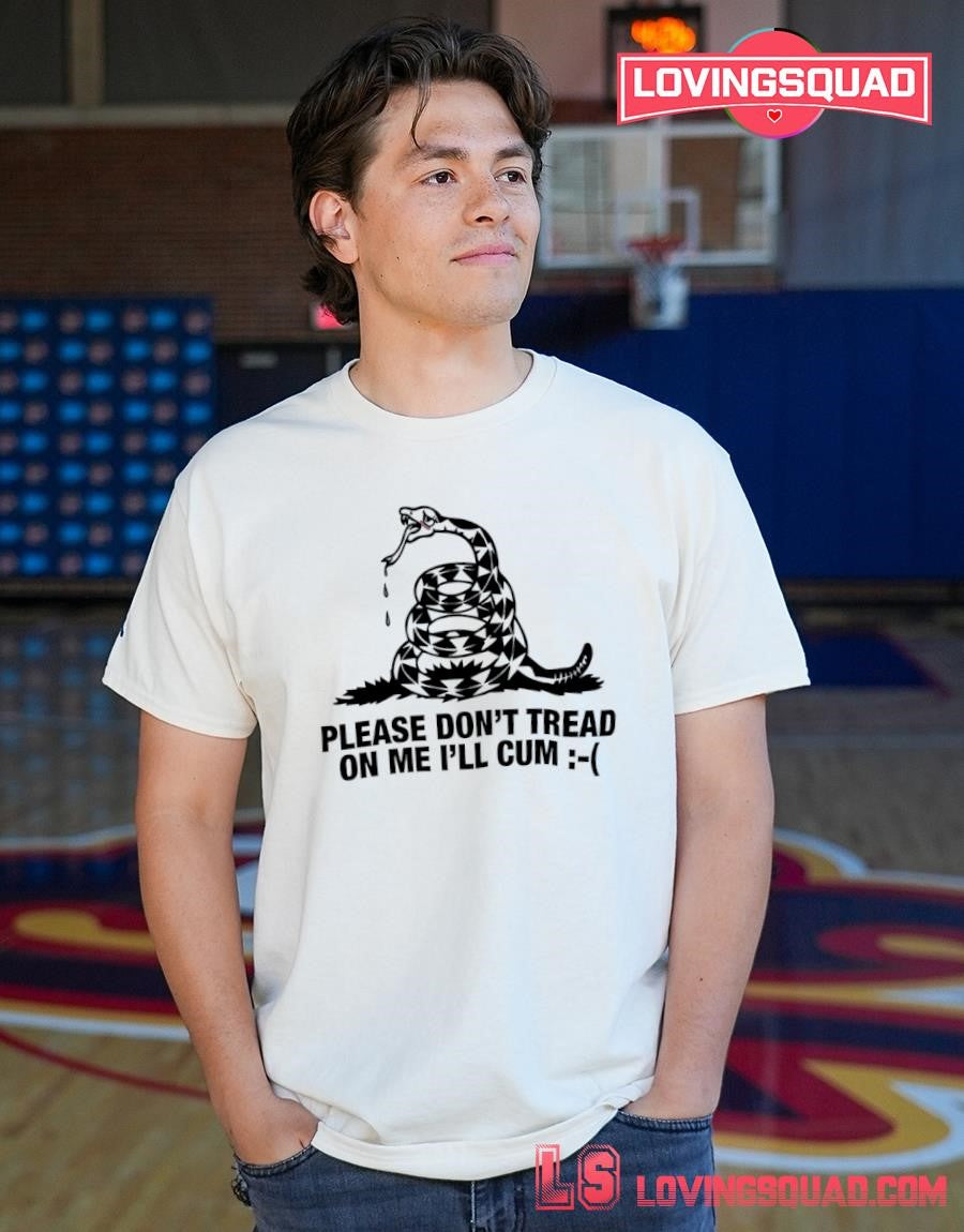 Please Don’t Tread Om Me I’ll Cum Gadsden Shirt