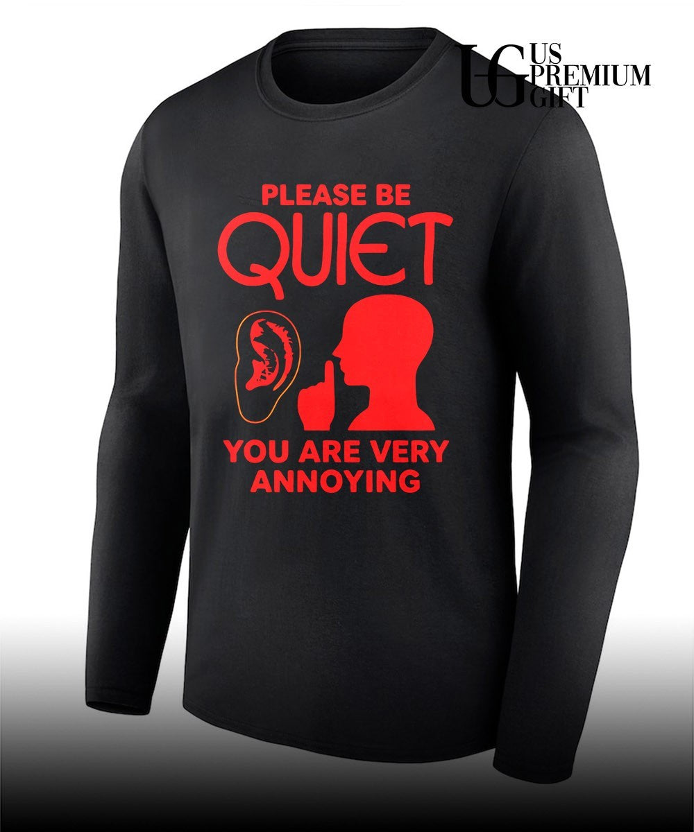 Please be quiet you are very annoying shirt