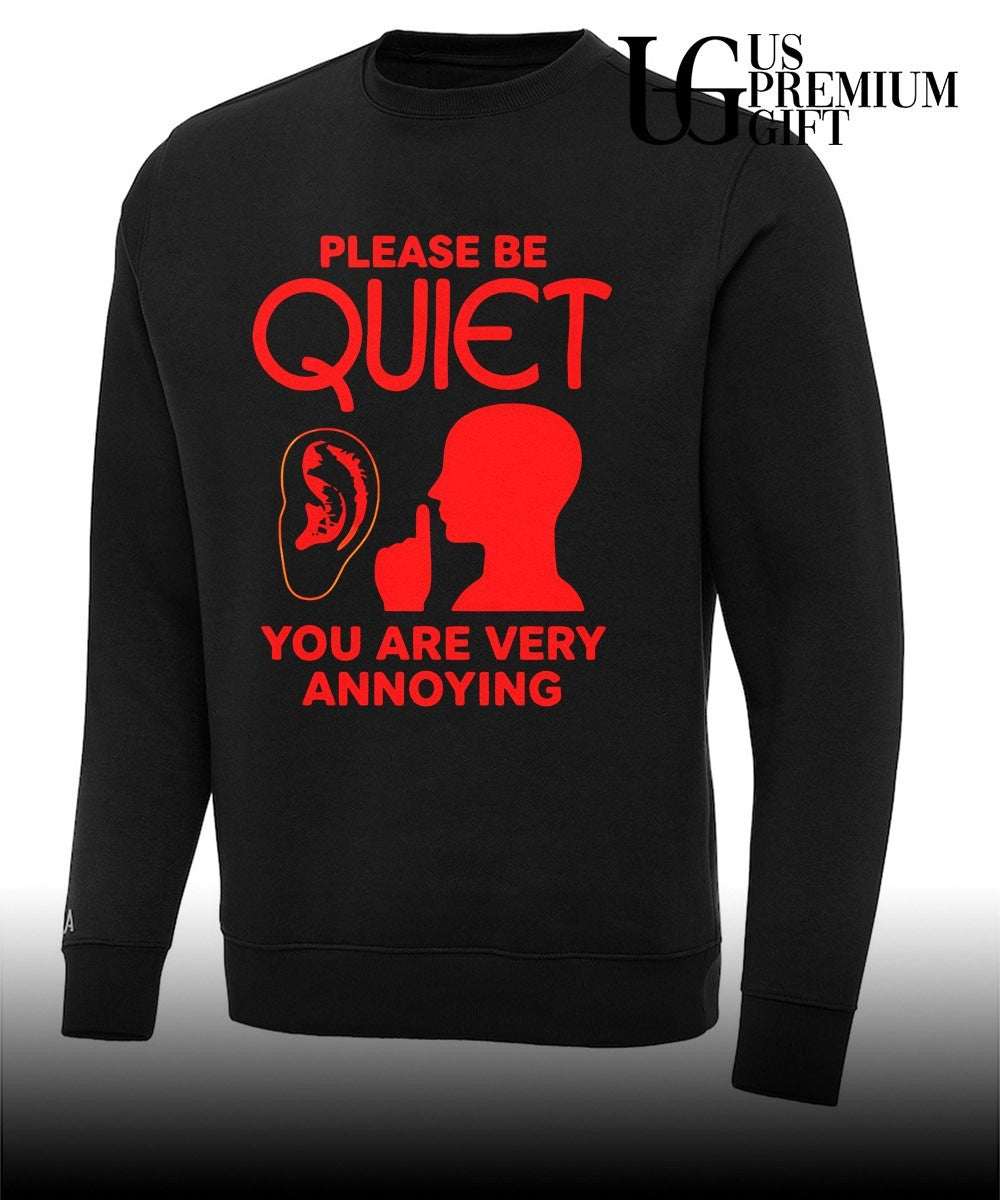 Please be quiet you are very annoying shirt
