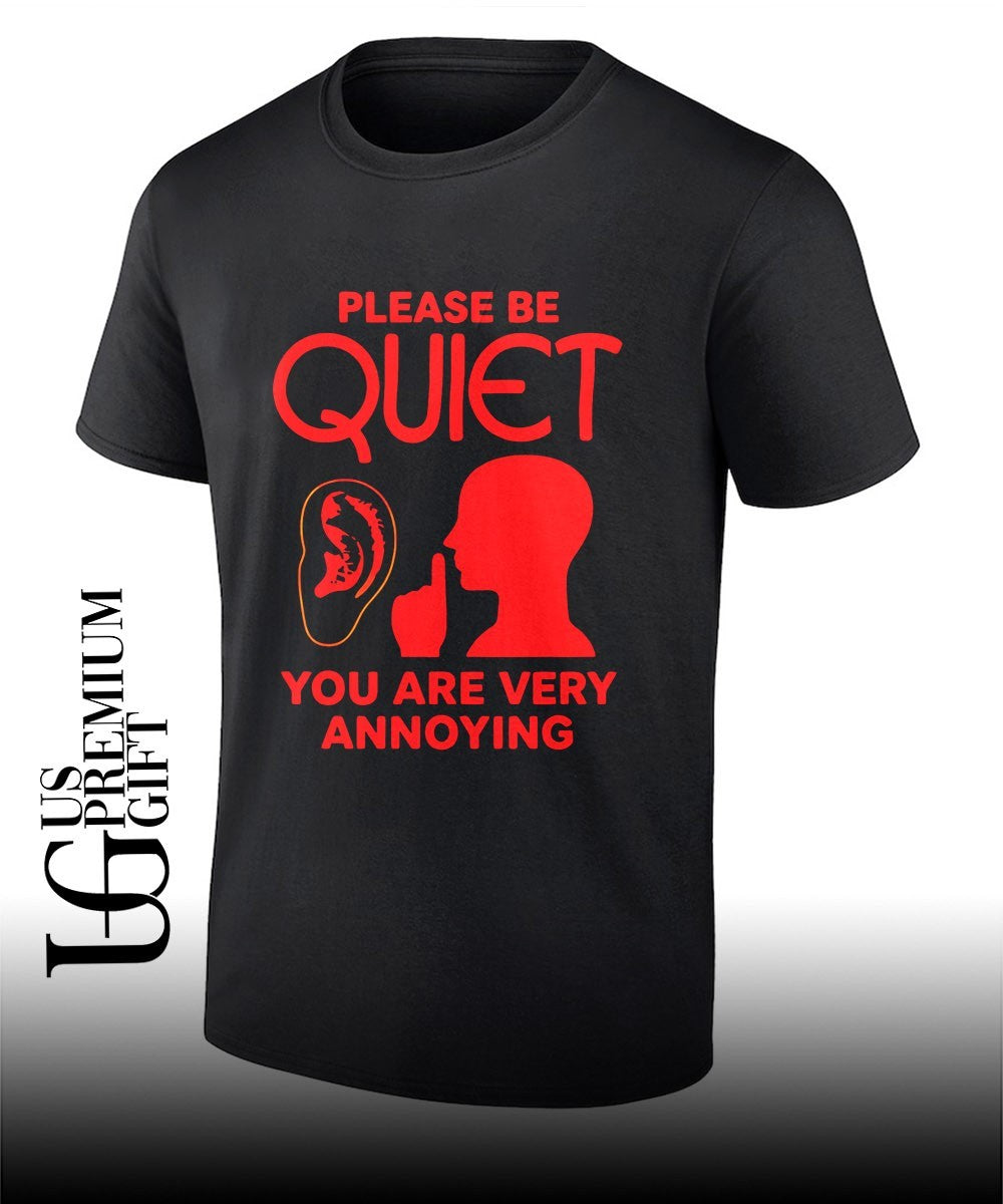 Please be quiet you are very annoying shirt