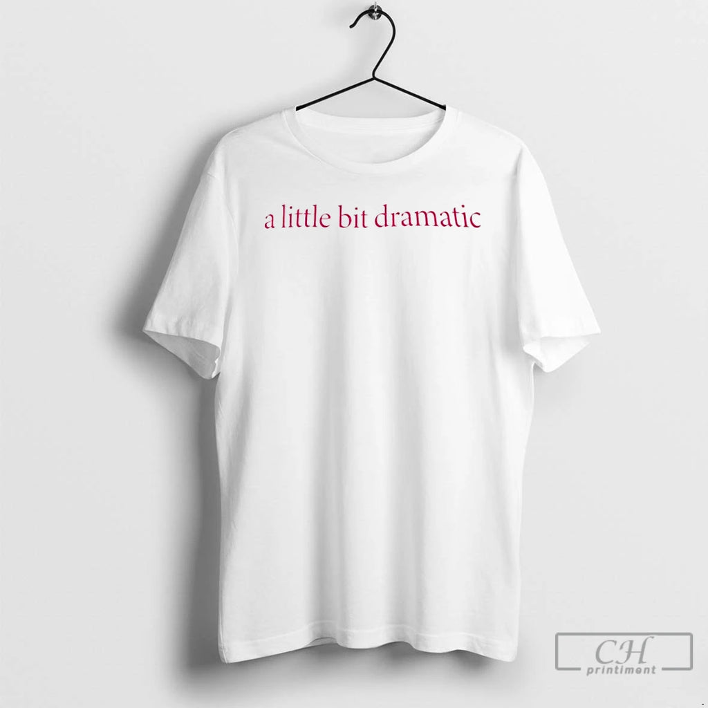 Premium A Little Bit Dramatic 2026 T-Shirts, Hoodie, Sweatshirt | PopFlextees.com