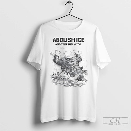 Premium Abolish Ice And Take Him With Anti Trump T-Shirts, Hoodie, Sweatshirt | PopFlextees.com