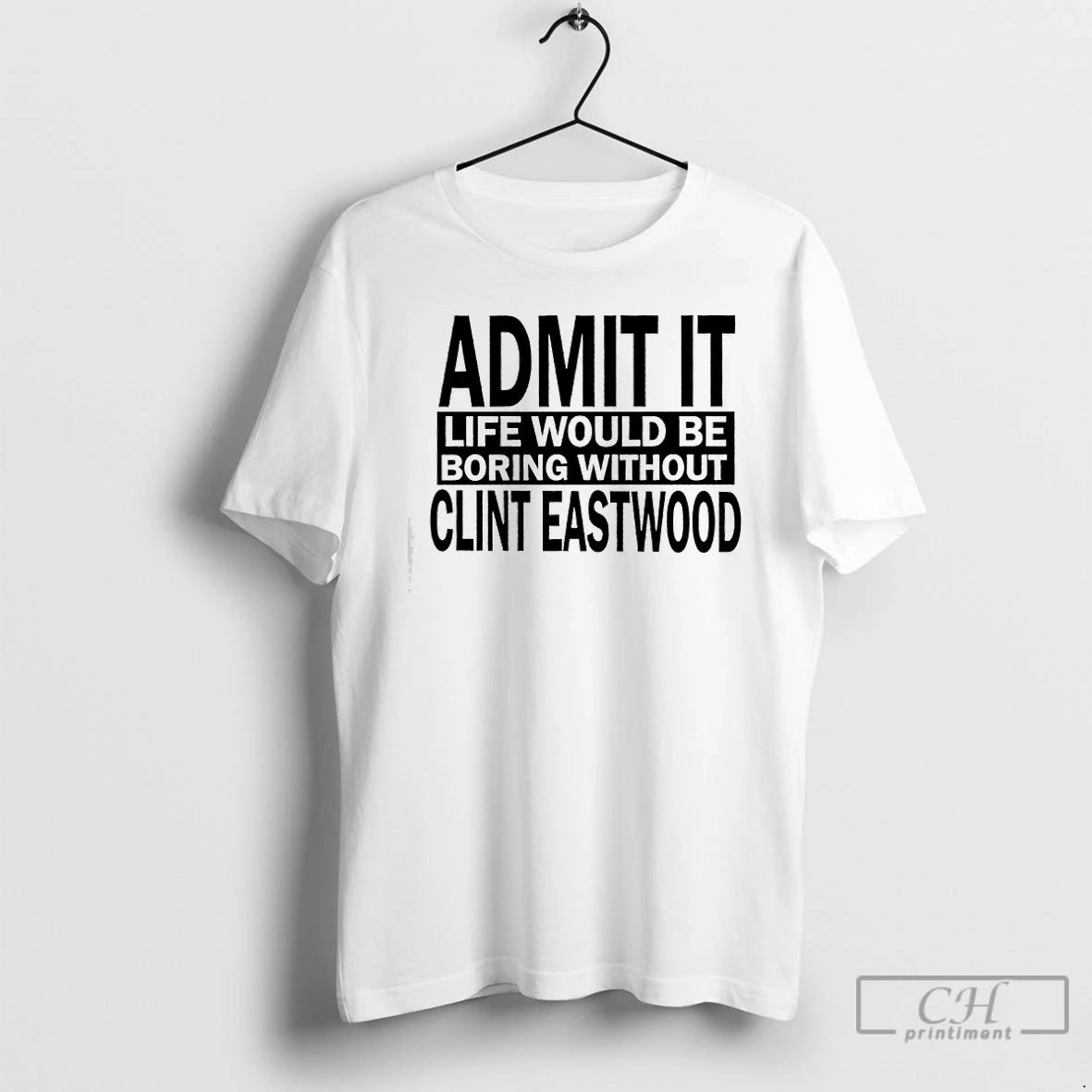 Premium Admit It Life Would Be Boring Without Clint Eastwood Text T-Shirts, Hoodie, Sweatshirt | PopFlextees.com