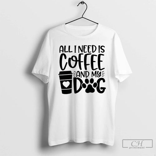 Premium All I Need Is Coffee And My Dog T-Shirts, Hoodie, Sweatshirt | PopFlextees.com