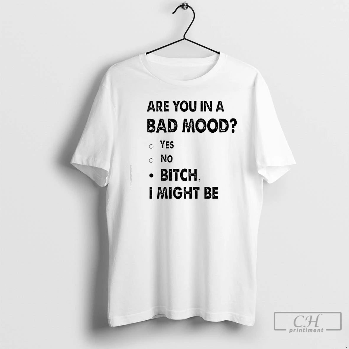 Premium Are You In A Bad Mood Yes No Bitch I Might Be Text T-Shirts, Hoodie, Sweatshirt | PopFlextees.com