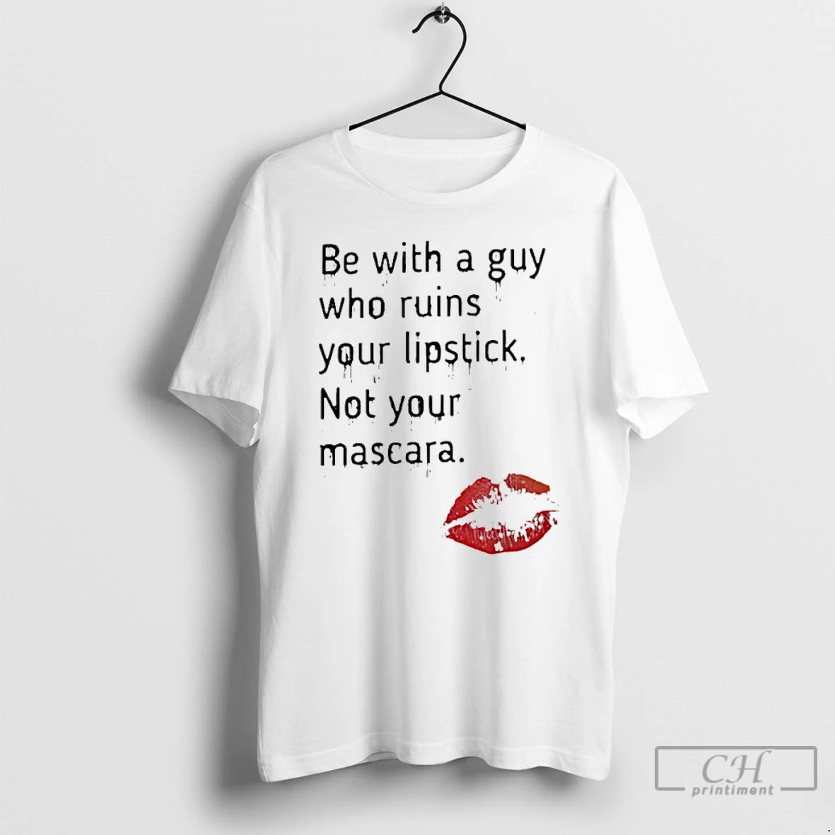 Premium Be With A Guy Who Ruins Your Lipstick Not Your Mascara T Shirts Sweater Hoodie, Sweatshirt | PopFlextees.com