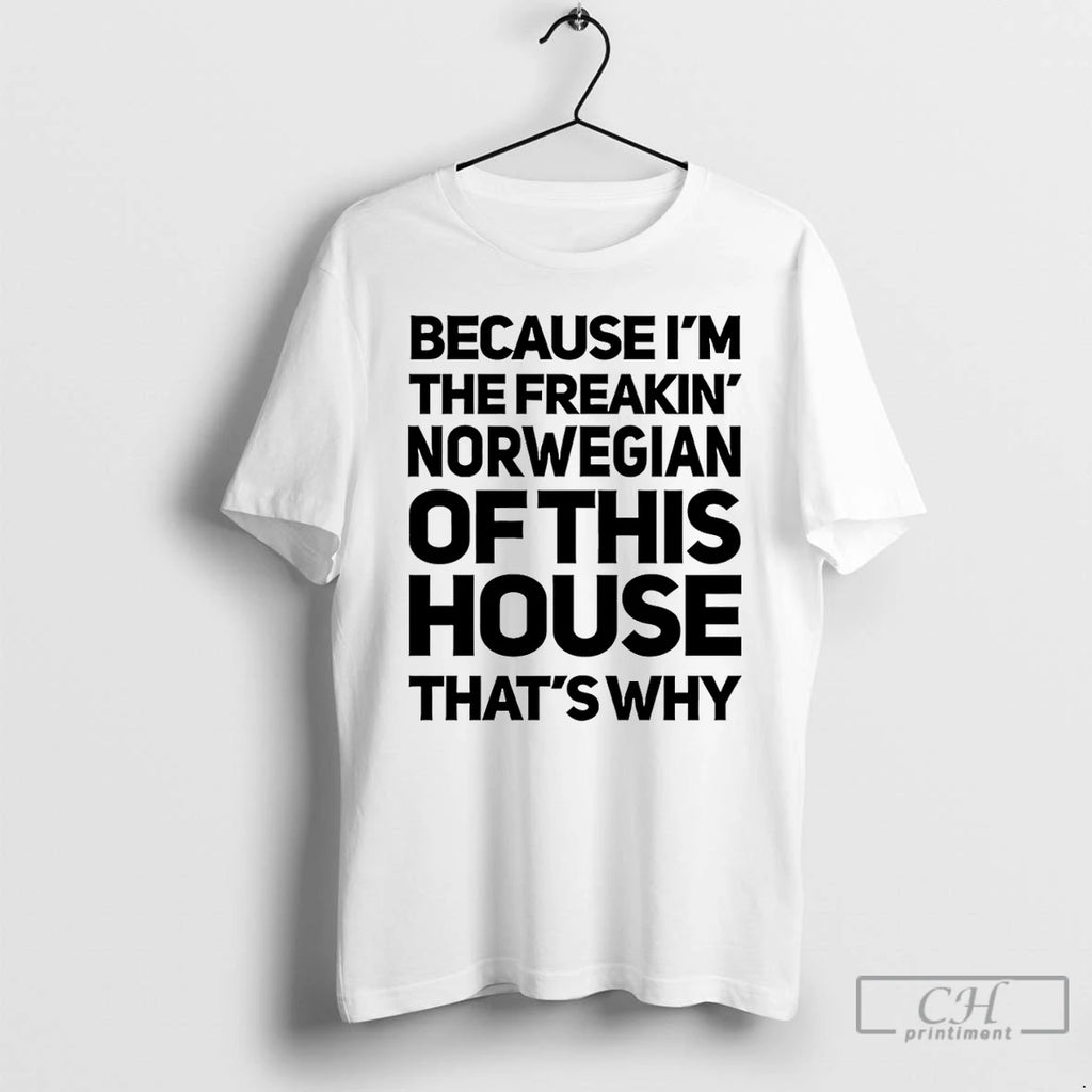 Premium Because Im The Freaking Norwegian Of This House Thats Why T-Shirts, Hoodie, Sweatshirt | PopFlextees.com