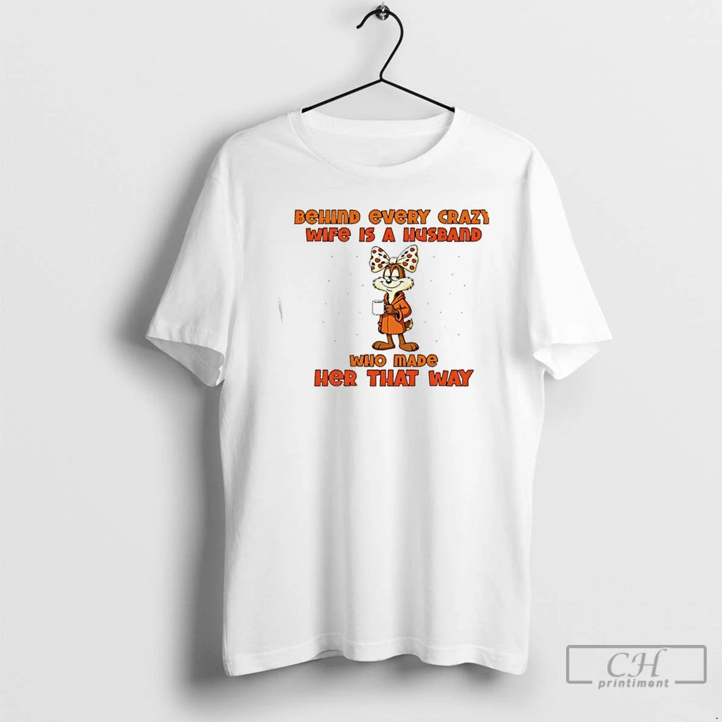Premium Behind Every Crazy Wife Is A Husband Who Made Her That Way T Shirts Hoodie, Sweatshirt | PopFlextees.com