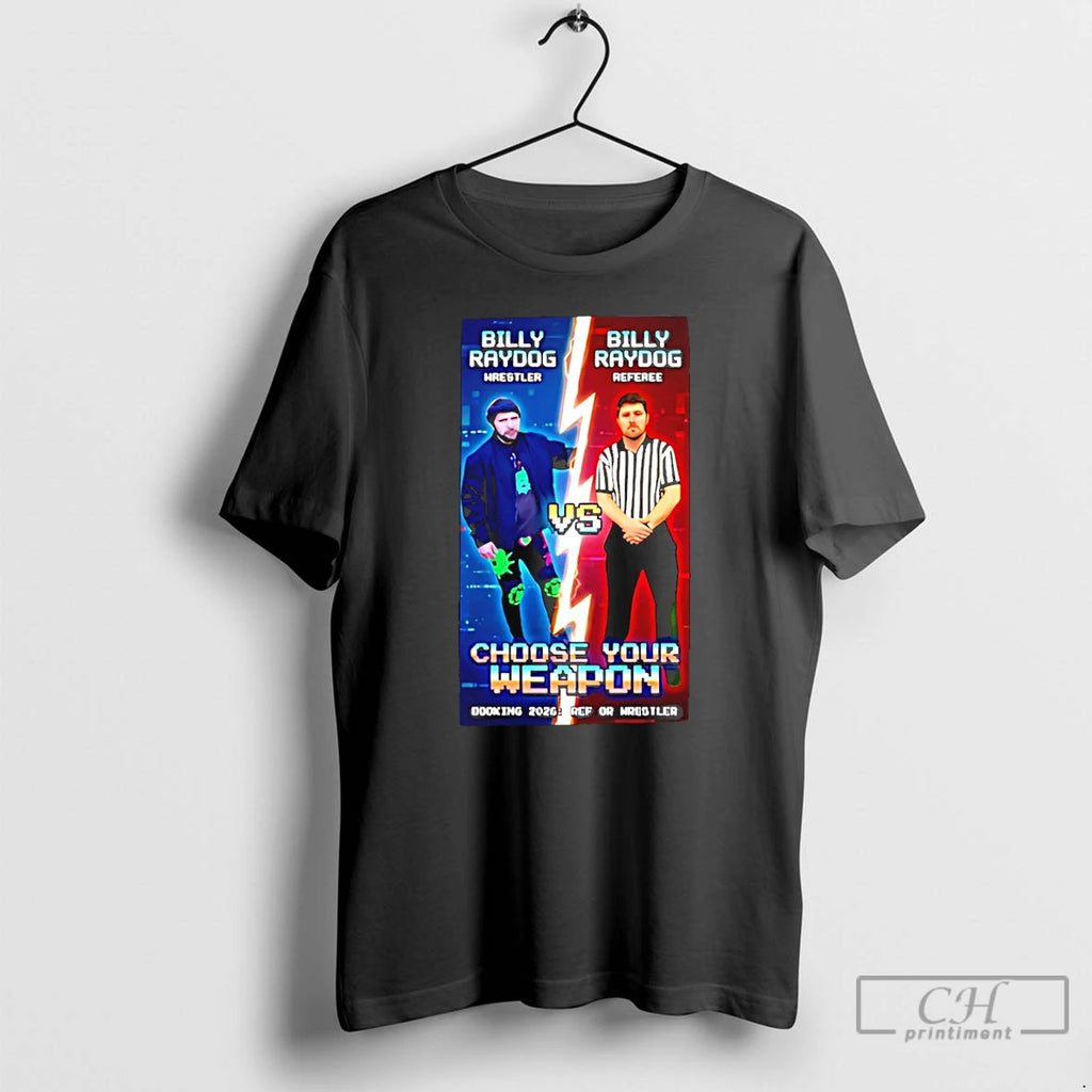 Premium Billy Raydog Wrestler Vs Referee Choose Your Weapon Game T-Shirts, Hoodie, Sweatshirt | PopFlextees.com