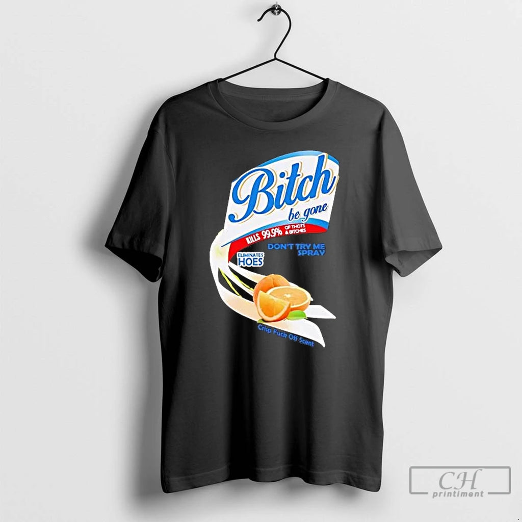 Premium Bitch Be Gone Dont Try Me Orange Spray T-Shirts, Hoodie, Sweatshirt | PopFlextees.com