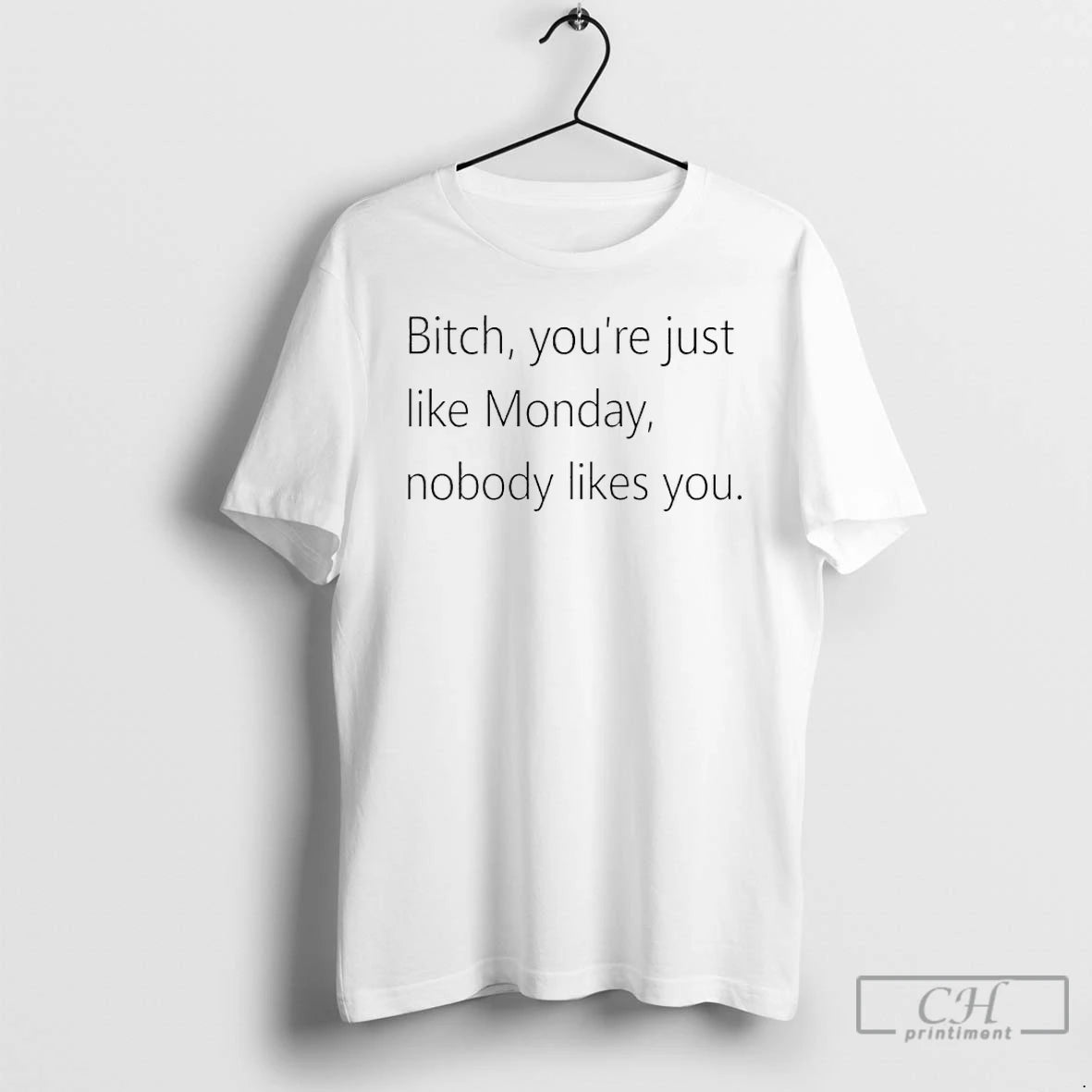 Premium Bitch Youre Just Like Monday Nobody Likes You T-Shirts, Hoodie, Sweatshirt | PopFlextees.com