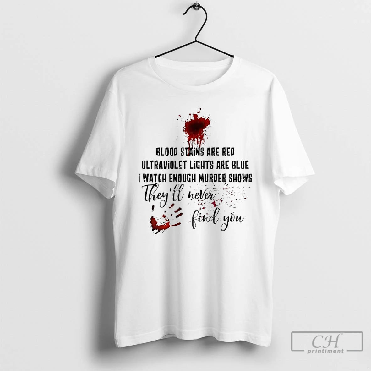 Premium Blood Stains Are Red Ultraviolet Light Are Blue I Watch Enough Murder Shows Theyll T-Shirts, Hoodie, Sweatshirt