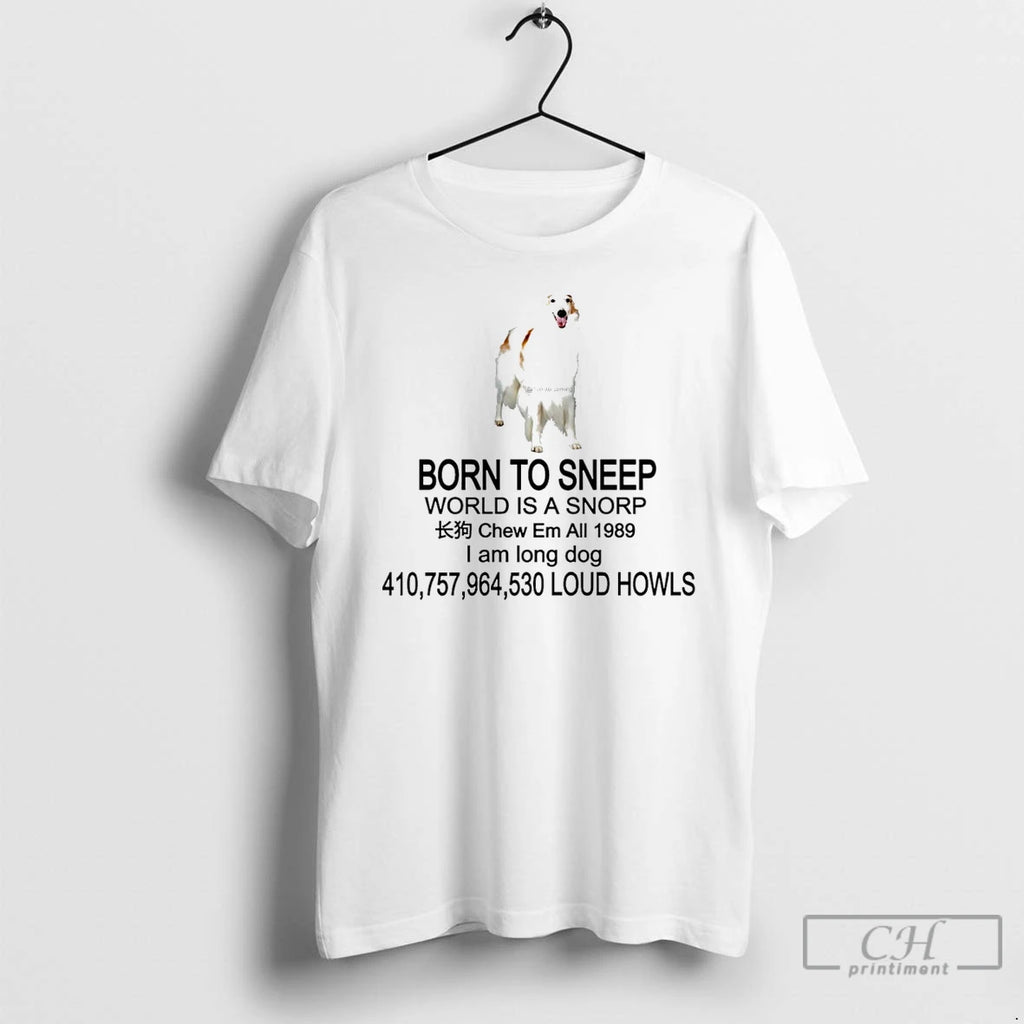 Premium Born To Sneep World Is A Snorp Chew Em All 1989 I Am Long T-Shirts, Hoodie, Sweatshirt | PopFlextees.com