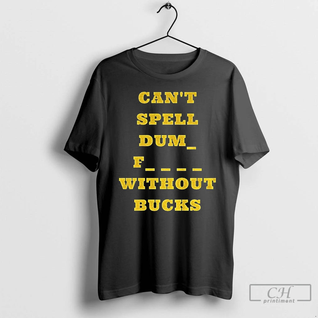Premium Cant Spell Dumb Fucks Without Bucks Michigan Wolverines Football T-Shirts, Hoodie, Sweatshirt | PopFlextees.com