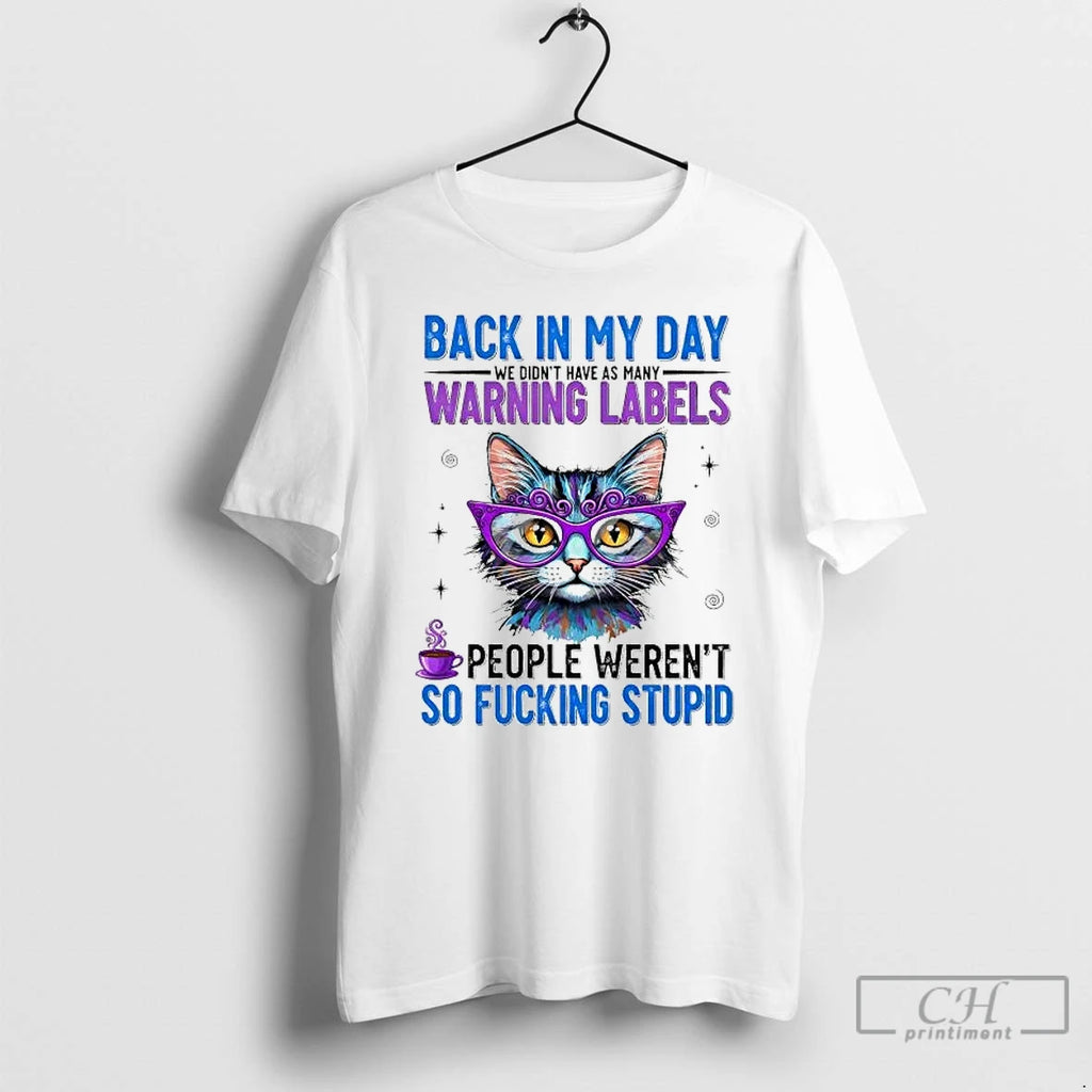 Premium Cat Back In My Day Warning Labels People Werent So Fucking Stupid T Shirts Hoodie, Sweatshirt | PopFlextees.com
