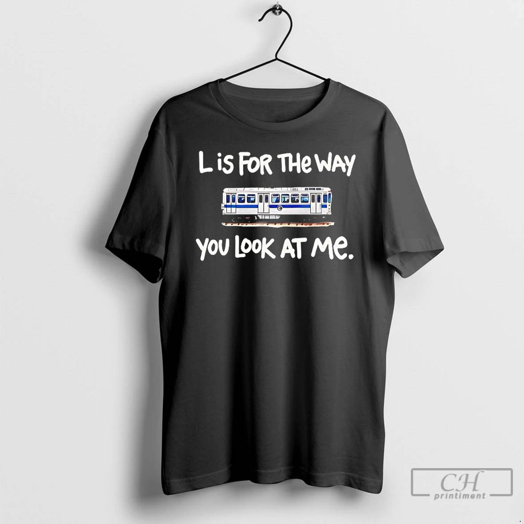 Premium Chicago Train L Is For The Way You Look At Me T Shirts Sweater Hoodie, Sweatshirt | PopFlextees.com