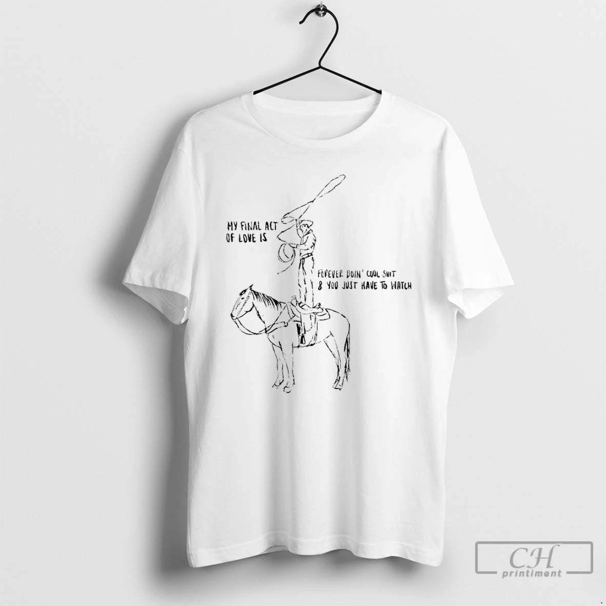 Premium Cowboy My Final Act Of Love Is Forever Doin Cool Shit And You Just T-Shirts, Hoodie, Sweatshirt | PopFlextees.com