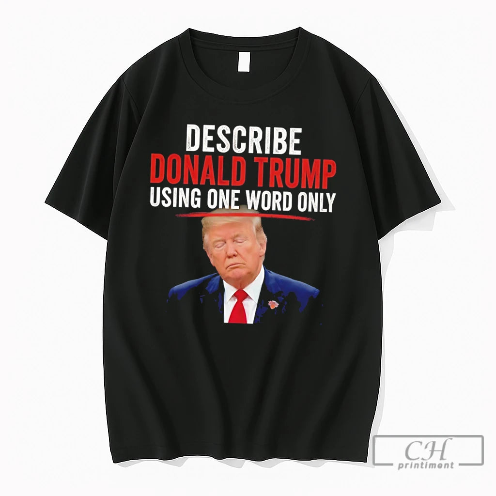 Premium Describe Donald Trump Using One Word Only Tee