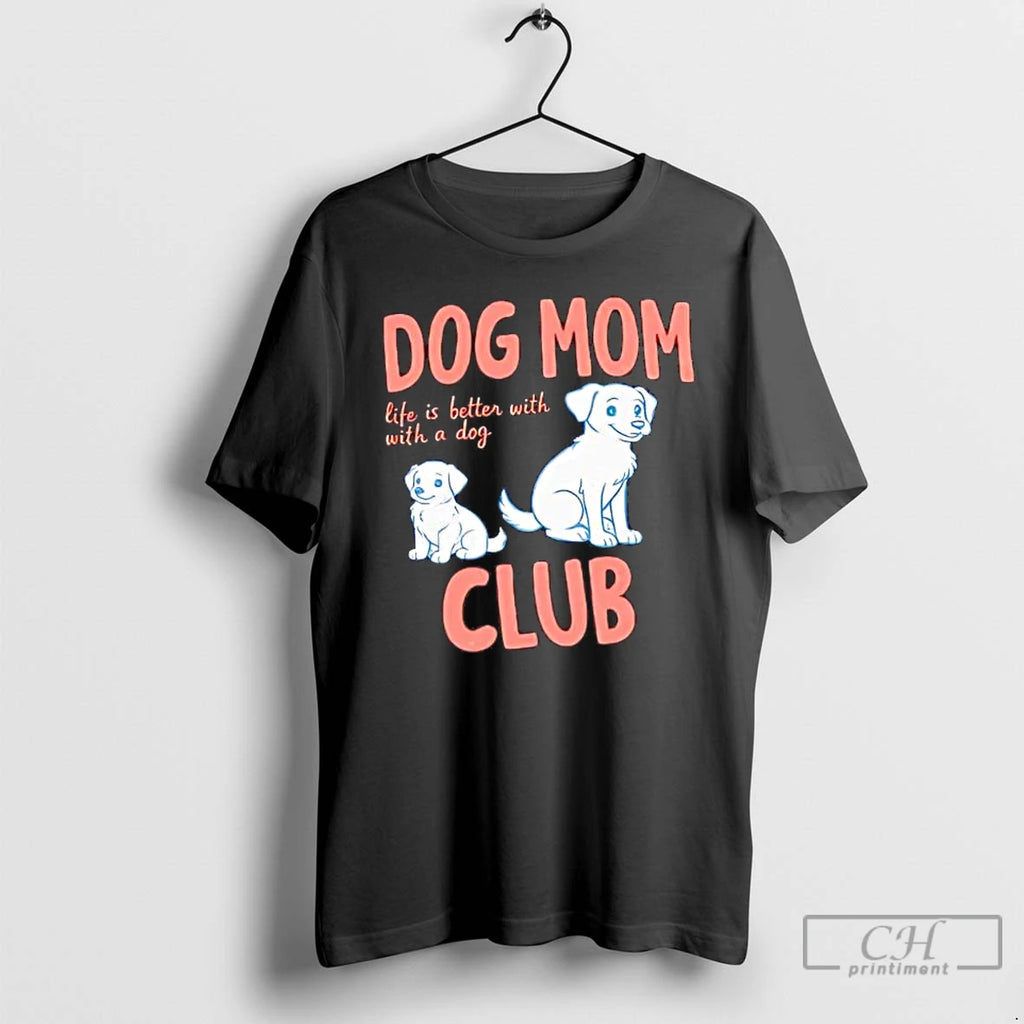 Premium Dog Mom Club Life Is Better With A Dog T-Shirts, Hoodie, Sweatshirt | PopFlextees.com