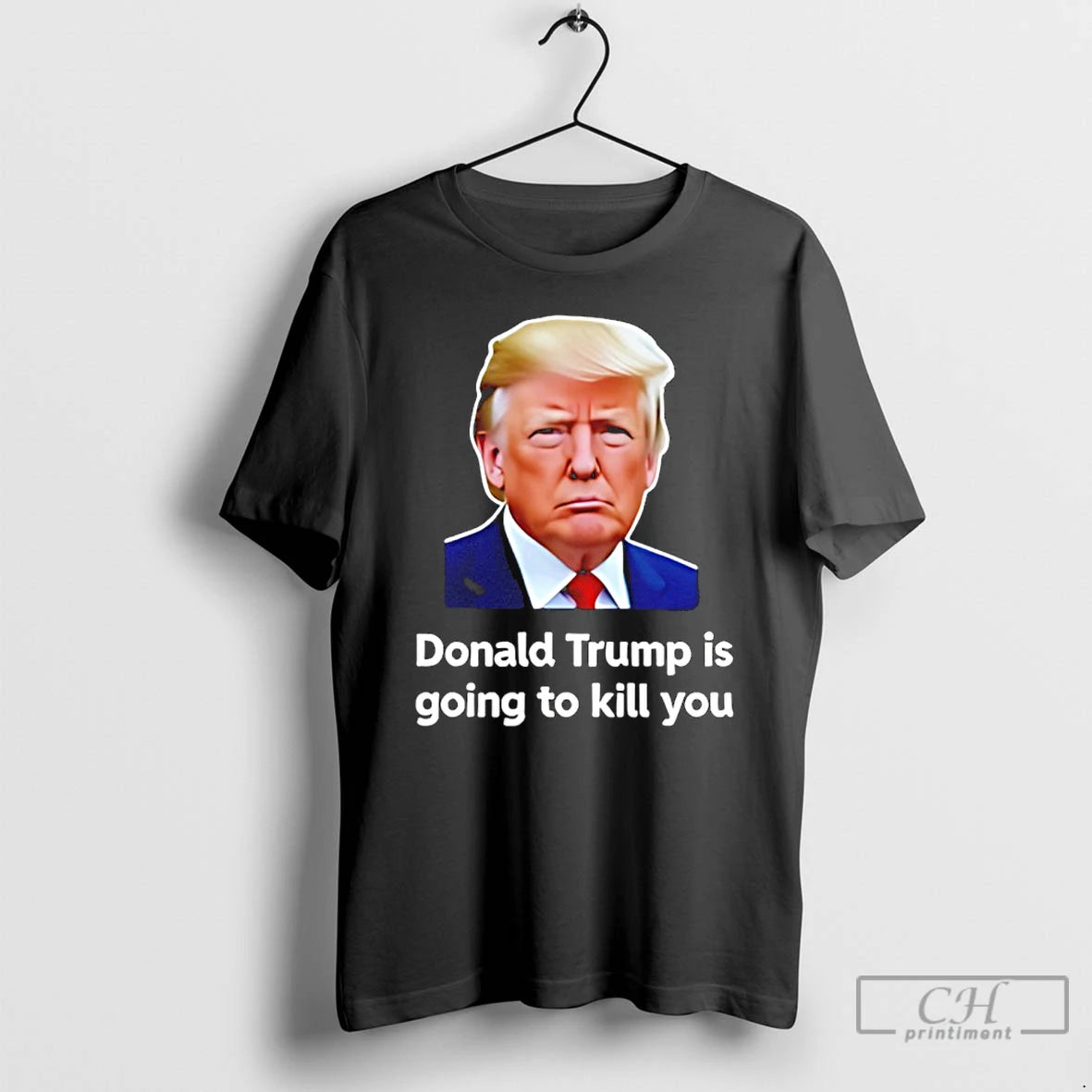 Premium Donald Trump Is Going To Kill You T-Shirts, Hoodie, Sweatshirt | PopFlextees.com