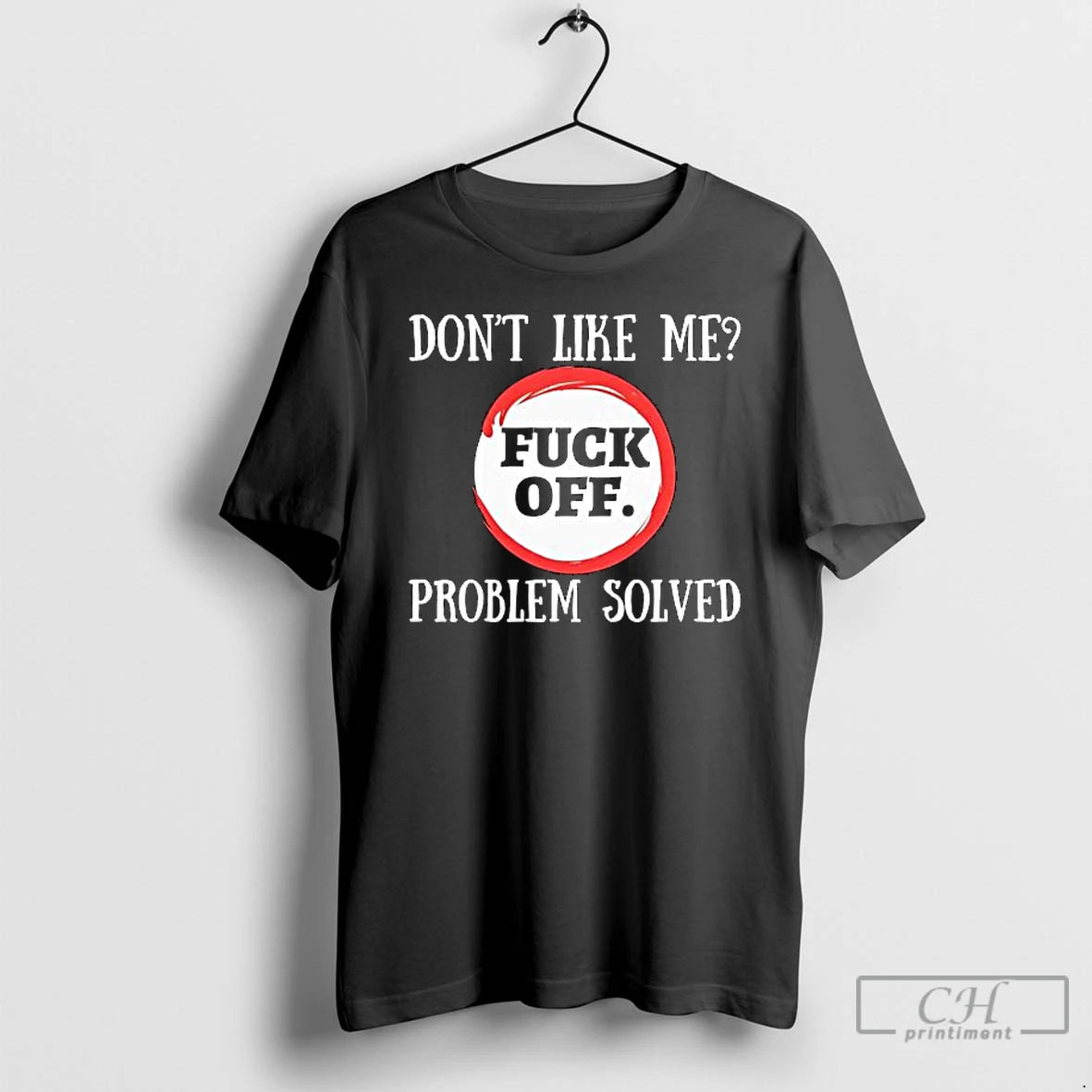 Premium Dont Like Me Fuck Off Problem Solved T-Shirts, Hoodie, Sweatshirt | PopFlextees.com