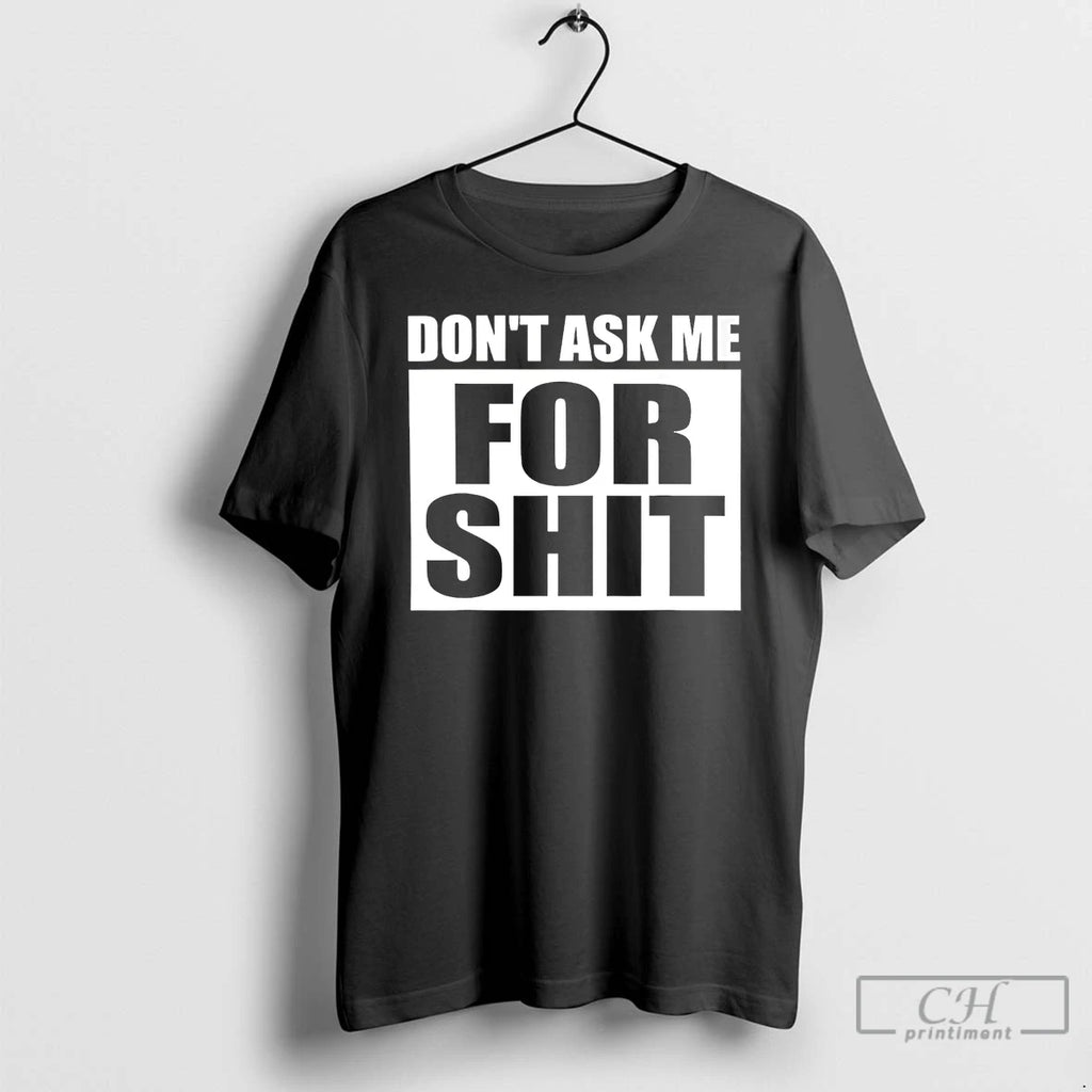 Premium Dont Ask Me For Shit T-Shirts, Hoodie, Sweatshirt | PopFlextees.com