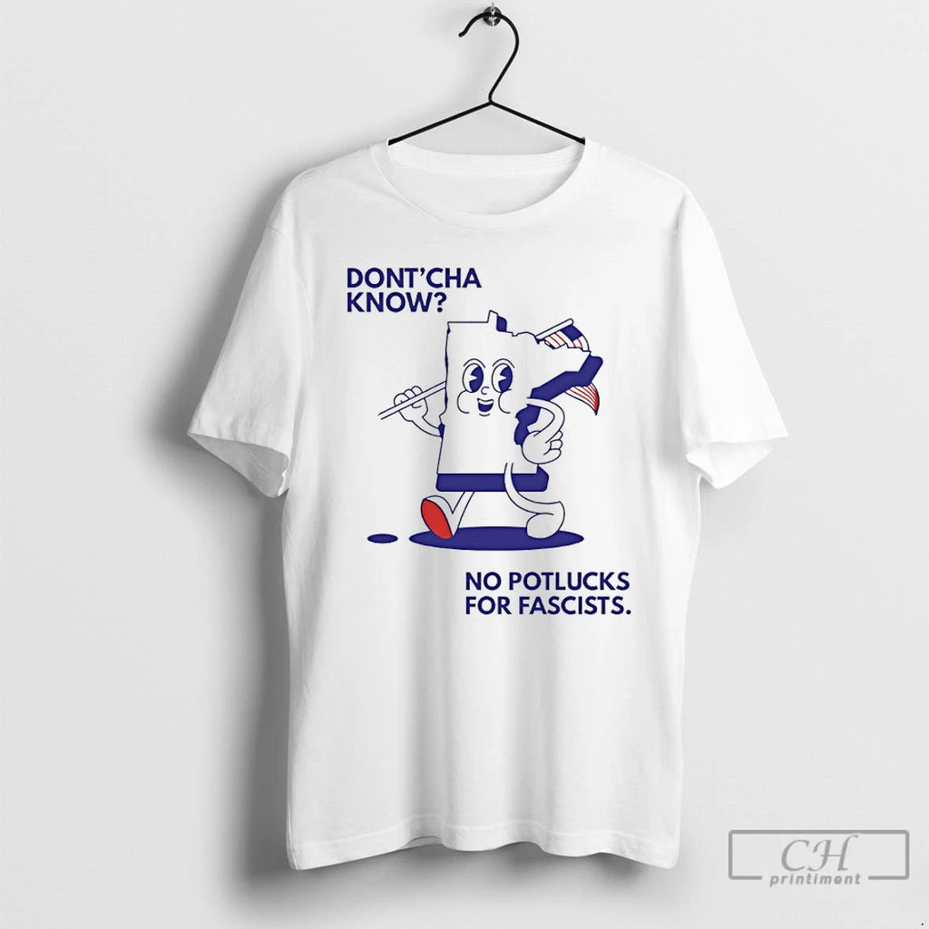 Premium Dont Cha Know No Potlucks For Fascists Minnesota Fuck Ice T-Shirts, Hoodie, Sweatshirt | PopFlextees.com