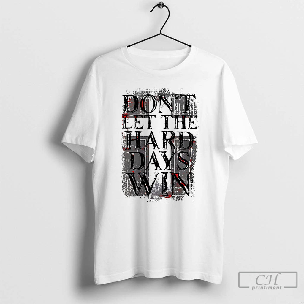 Premium Dont Let The Hard Days Win T-Shirts, Hoodie, Sweatshirt | PopFlextees.com