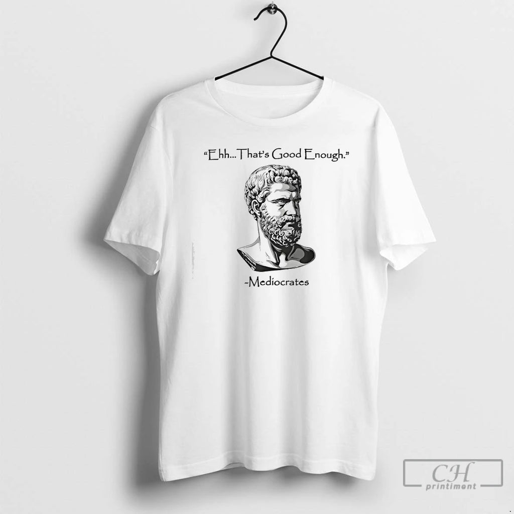 Premium Ehh Thats Good Enough Mediocrates T-Shirts, Hoodie, Sweatshirt | PopFlextees.com