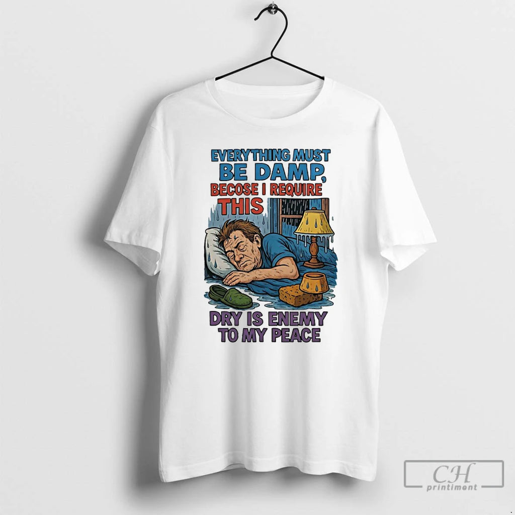 Premium Everything Must Be Damp Becose I Require This Dry Is Enemy To My Peace T-Shirts, Hoodie, Sweatshirt | PopFlextees.com